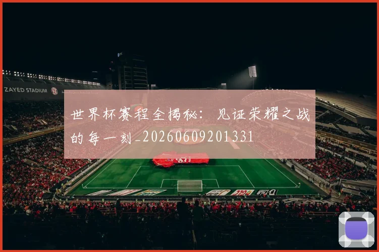 世界杯赛程全揭秘:见证荣耀之战的每一刻_20260609201331