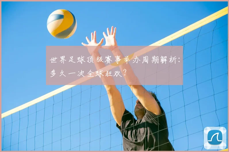 世界足球顶级赛事举办周期解析:多久一次全球狂欢?